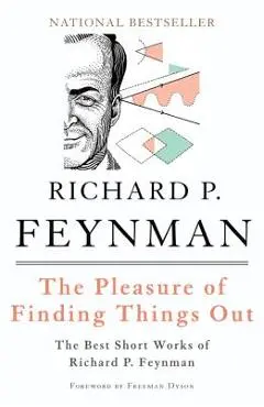 The Pleasure of Finding Things Out: The Best Short Works of Richard P. Feynman - Richard P. Feynman