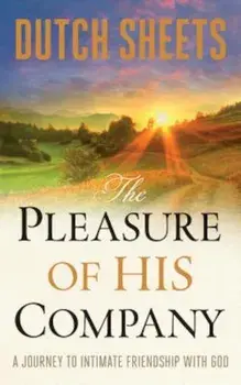 The Pleasure of His Company: A Journey to Intimate Friendship with God, Paperback/Dutch Sheets