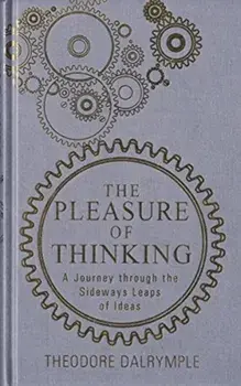 The Pleasure of Thinking, Paperback/Theodore Dalrymple