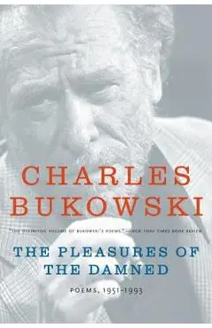 The Pleasures of the Damned: Poems, 1951-1993 - Charles Bukowski