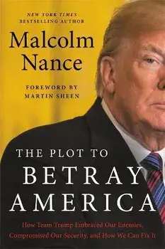The Plot to Betray America. How Team Trump Embraced Our Enemies, Compromised Our Security, and How We Can Fix It, Paperback/Malcolm Nance