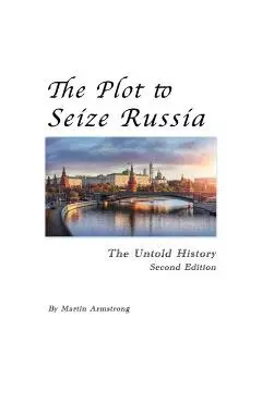 The Plot to Seize Russia: The Untold History - Martin Armstrong