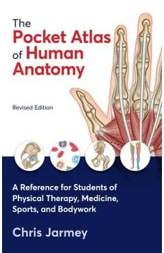 The Pocket Atlas of Human Anatomy, Revised Edition: A Reference for Students of Physical Therapy, Medicine, Sports, and Bodywork - Chris Jarmey