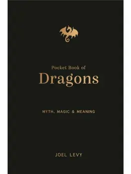 The Pocket Book of Dragons. Myth, Magic and Meaning, Hardback/Joel Levy