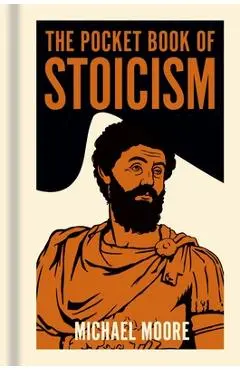 The Pocket Book of Stoicism: A Concise Introduction to Stoic Philosophy - Michael Moore