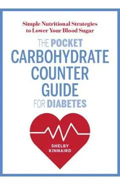 The Pocket Carbohydrate Counter Guide for Diabetes: Simple Nutritional Strategies to Lower Your Blood Sugar - Shelby Kinnaird