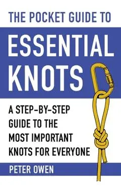 The Pocket Guide to Essential Knots: A Step-By-Step Guide to the Most Important Knots for Everyone - Peter Owen