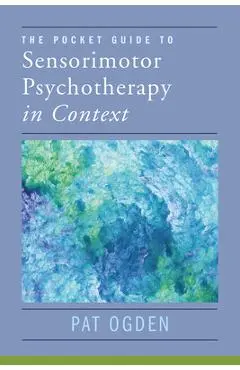The Pocket Guide to Sensorimotor Psychotherapy in Context - Pat Ogden
