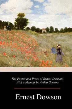 The Poems and Prose of Ernest Dowson, Paperback/Ernest Dowson