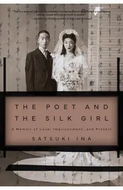 The Poet and the Silk Girl: A Memoir of Love, Imprisonment, and Protest - Satsuki Ina