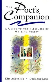 The Poet's Companion: A Guide to the Pleasures of Writing Poetry, Paperback/Kim Addonizio