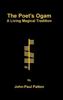 The Poet's Ogam: A Living Magical Tradition, Hardcover/John-Paul Patton