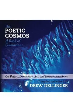 The Poetic Cosmos: A Book of Quotations - Drew Dellinger