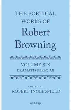 The Poetical Works of Robert Browning: Volume VI: Dramatis Personæ - Robert Inglesfield