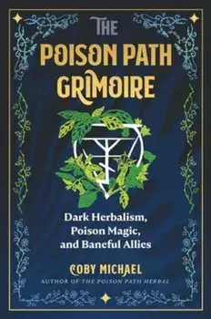 The Poison Path Grimoire. Dark Herbalism, Poison Magic, and Baneful Allies, Paperback/Coby Michael