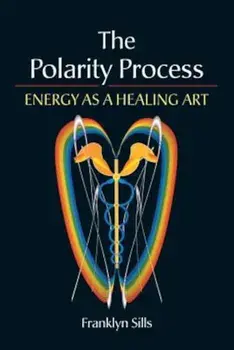 The Polarity Process: Energy as a Healing Art, Paperback/Franklyn Sills