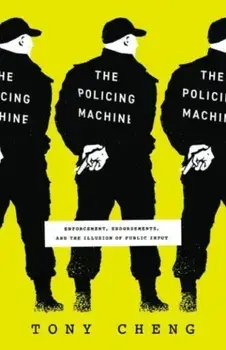 The Policing Machine. Enforcement, Endorsements, and the Illusion of Public Input, Paperback/Tony Cheng