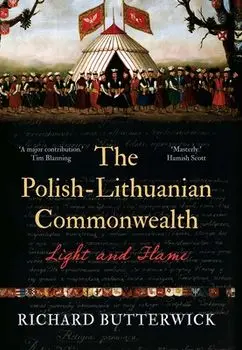The Polish-Lithuanian Commonwealth, 1733-1795. Light and Flame, Hardback/Richard Butterwick