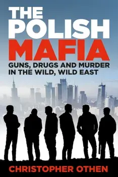 The Polish Mafia. Guns, Drugs and Murder in the Wild, Wild East, Hardback/Christopher Othen