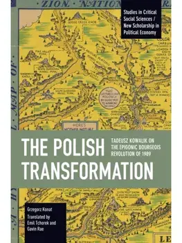 The Polish Transformation. Tadeusz Kowalik on the Epigonic Bourgeois Revolution of 1989, Paperback/Grzegorz Konat