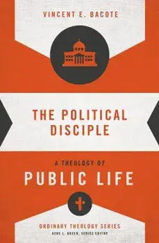 The Political Disciple: A Theology of Public Life, Paperback/Vincent E. Bacote