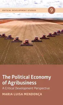 The Political Economy of Agribusiness. A Critical Development Perspective, Hardback/Maria Luisa Mendonca