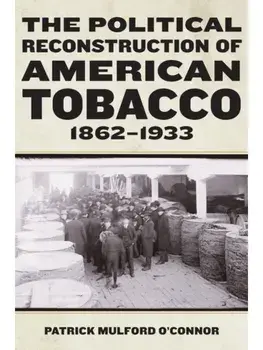 The Political Reconstruction of American Tobacco, 1862-1933. New ed, Paperback/Patrick Mulford O’Connor