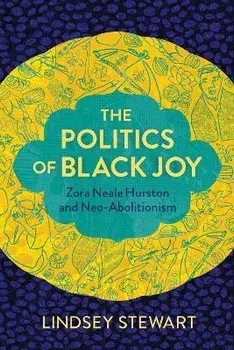 The Politics of Black Joy: Zora Neale Hurston and Neo-Abolitionism, Paperback/Lindsey Stewart