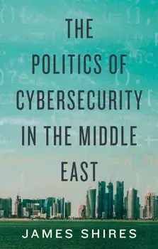 The Politics of Cybersecurity in the Middle East, Hardback/James Shires