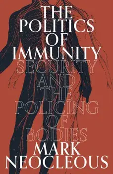 The Politics of Immunity. Security and the Policing of Bodies, Hardback/Mark Neocleous