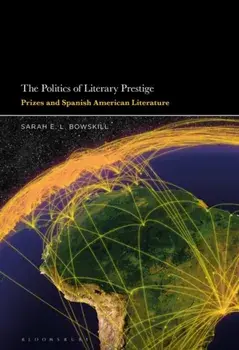 The Politics of Literary Prestige. Prizes and Spanish American Literature, Hardback/***
