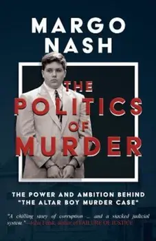 The Politics of Murder: The Power and Ambition Behind 'The Altar Boy Murder Case', Paperback/Margo Nash
