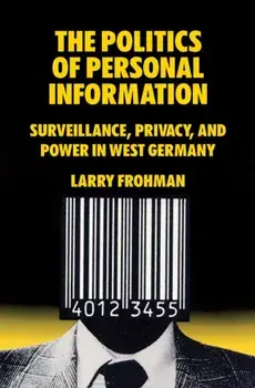 The Politics of Personal Information. Surveillance, Privacy, and Power in West Germany, Paperback/Larry Frohman