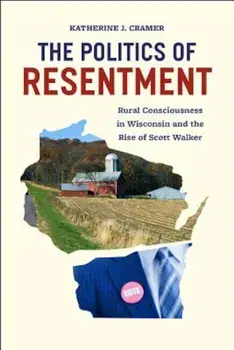 The Politics of Resentment: Rural Consciousness in Wisconsin and the Rise of Scott Walker, Paperback/Katherine J. Cramer