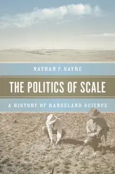 The Politics of Scale: A History of Rangeland Science, Paperback/Nathan F. Sayre