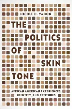 The Politics of Skin Tone. African American Experiences, Identity, and Attitudes, Paperback/Nicole D. Yadon