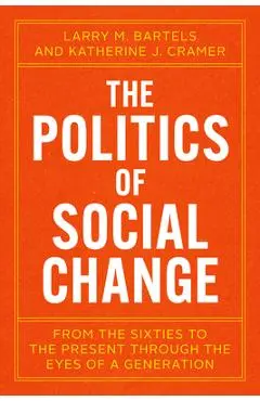 The Politics of Social Change: From the Sixties to the Present Through the Eyes of a Generation - Larry M. Bartels