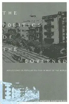 The Politics of the Governed: Reflections on Popular Politics in Most of the World, Paperback/Partha Chatterjee