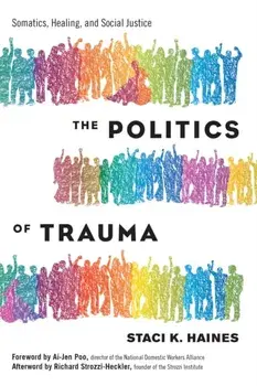 The Politics of Trauma: Somatics, Healing, and Social Justice, Paperback/Staci Haines
