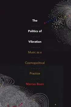 The Politics of Vibration: Music as a Cosmopolitical Practice, Paperback/Marcus Boon