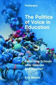 The Politics of Voice in Education. Reforming Schools after Deleuze and Guattari, Paperback/Eve Mayes