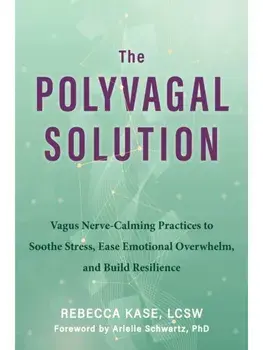 The Polyvagal Solution. Vagus Nerve-Calming Practices to Soothe Stress, Ease Emotional Overwhelm, and Build Resilience, Paperback/Rebecca Kase