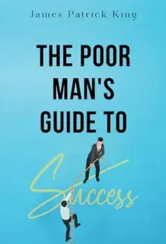 The Poor Man's Guide to Success, Paperback/James Patrick King