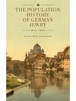 The Population History of German Jewry 1815–1939. Based on the Collections and Preliminary Research of Prof. Usiel Oscar Schmelz, Hardback/Steven Mark Lowenstein