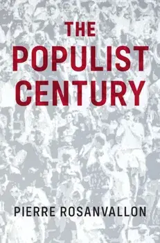 The Populist Century. History, Theory, Critique, Paperback/Pierre Rosanvallon