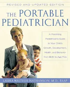 The Portable Pediatrician, Second Edition: A Practicing Pediatrician's Guide to Your Child's Growth, Development, Health, and Behavior from Birth to A, Paperback/Laura W. Nathanson