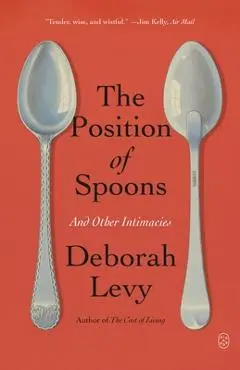 The Position of Spoons: And Other Intimacies - Deborah Levy