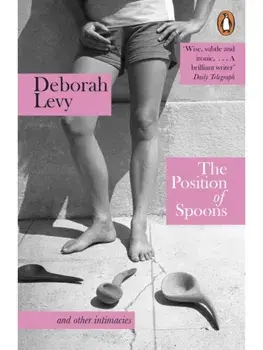 The Position of Spoons. and other intimacies, Paperback/Deborah Levy