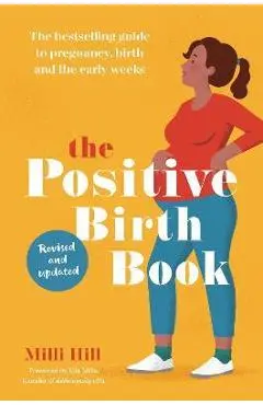 The Positive Birth Book: The Bestselling Guide to Pregnancy, Birth and the Early Weeks - Milli Hill