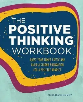 The Positive Thinking Workbook: Quiet Your Inner Critic and Build a Strong Foundation for a Positive Mindset, Paperback/Alexa Brand